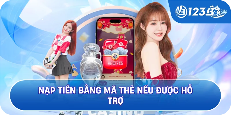 Nạp tiền bằng mã thẻ nếu được hỗ trợ